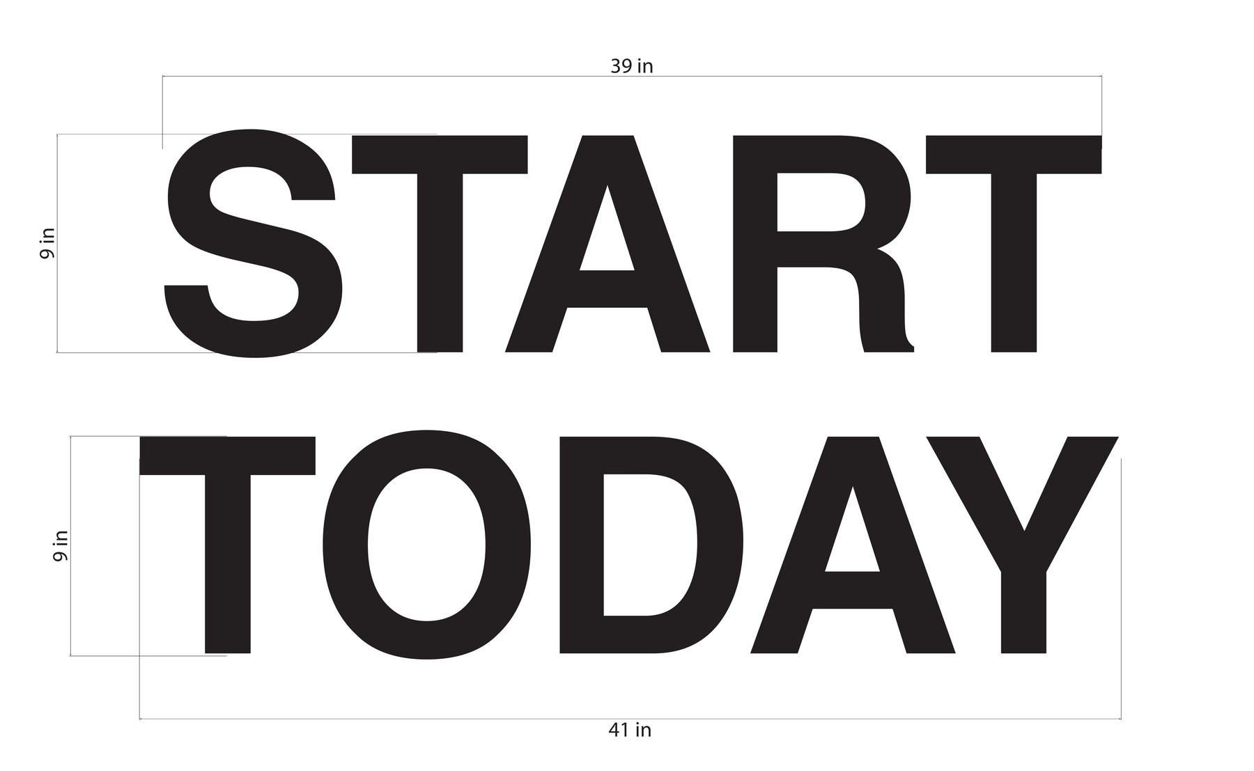 START TODAY — bold sans-serif with dimensions